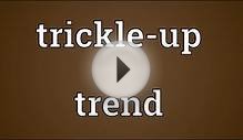Trickle-up trend Meaning